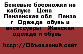 Бежевые босоножки на каблуке › Цена ­ 1 500 - Пензенская обл., Пенза г. Одежда, обувь и аксессуары » Женская одежда и обувь   